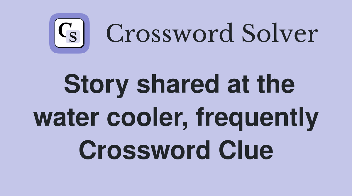 Story shared at the water cooler, frequently Crossword Clue Answers Crossword Solver